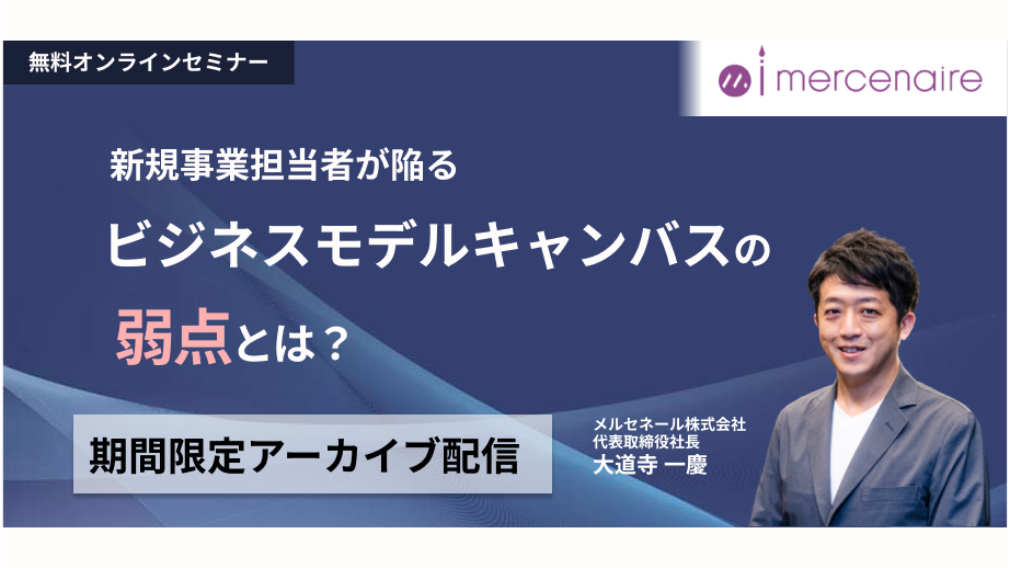 新規事業担当者が陥る ビジネスモデルキャンバスの弱点とは？[アーカイブ配信]